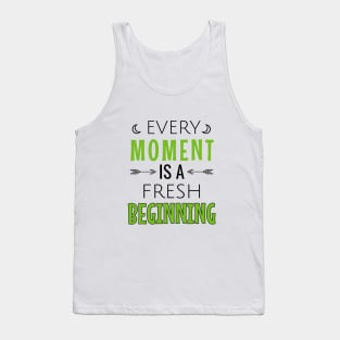 Every moment is a fresh beginning Tank Top